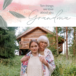 10 Things We Love About Grandma 10 Things We Love About Grandma
